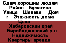 Сдам хорошим людям  › Район ­ Бумагина  › Улица ­ Шалава  › Дом ­ 4г › Этажность дома ­ 3 › Цена ­ 10 000 - Хабаровский край, Биробиджанский р-н Недвижимость » Квартиры аренда   